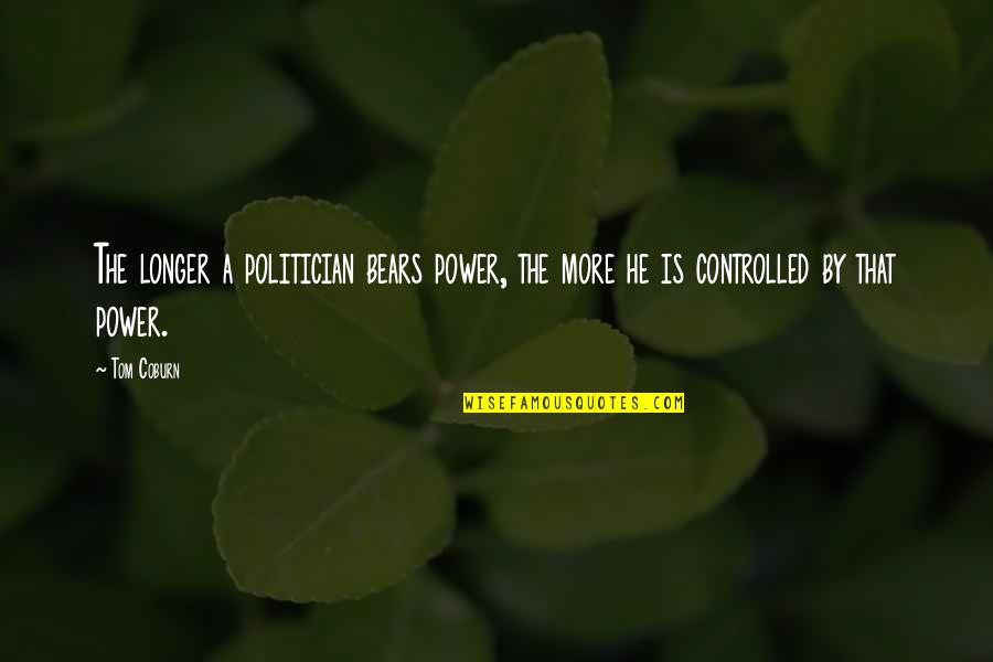 Jostein Gaarder God Quotes By Tom Coburn: The longer a politician bears power, the more