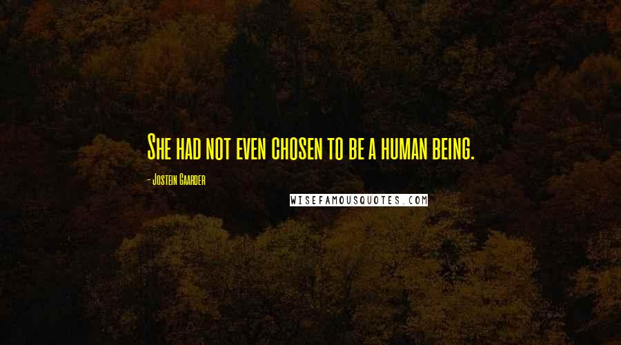 Jostein Gaarder quotes: She had not even chosen to be a human being.