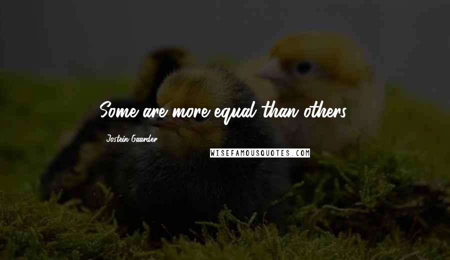 Jostein Gaarder quotes: Some are more equal than others.