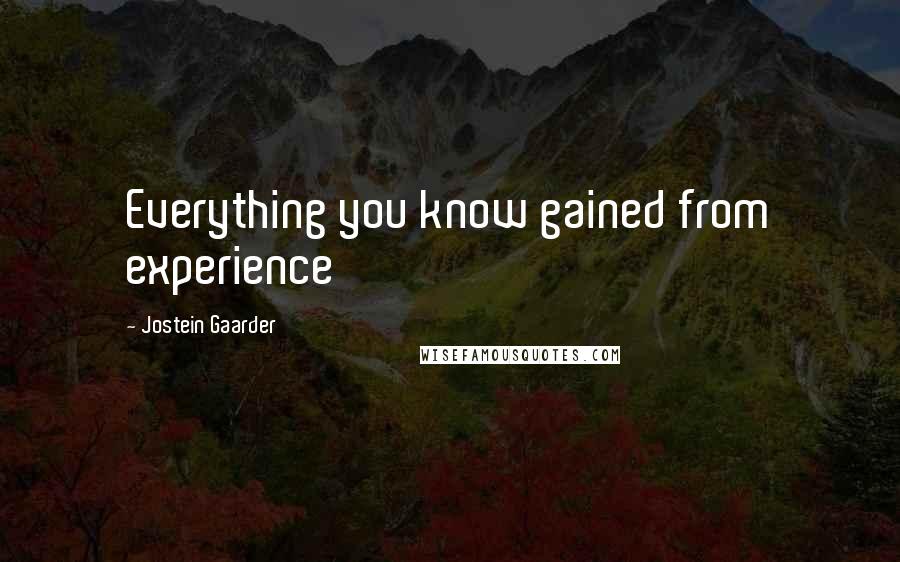 Jostein Gaarder quotes: Everything you know gained from experience