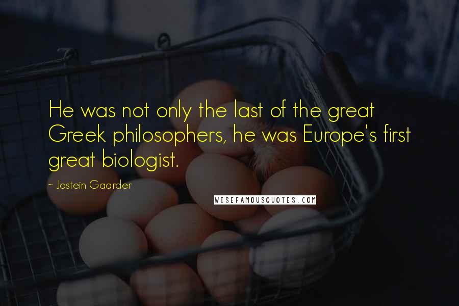Jostein Gaarder quotes: He was not only the last of the great Greek philosophers, he was Europe's first great biologist.