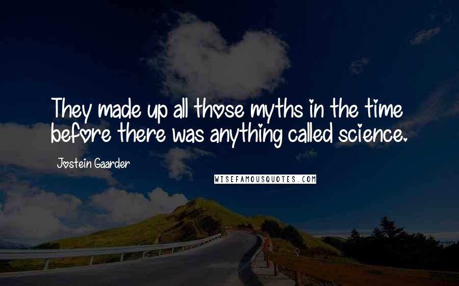 Jostein Gaarder quotes: They made up all those myths in the time before there was anything called science.