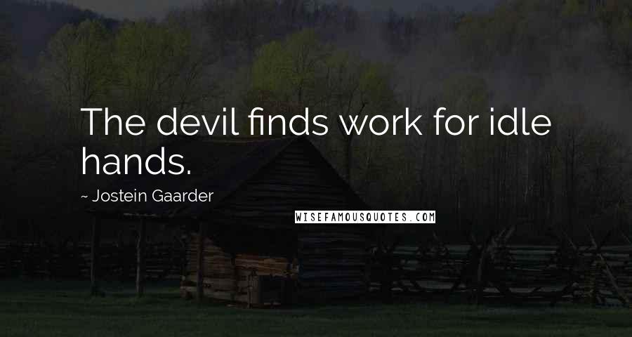 Jostein Gaarder quotes: The devil finds work for idle hands.