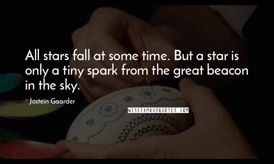 Jostein Gaarder quotes: All stars fall at some time. But a star is only a tiny spark from the great beacon in the sky.