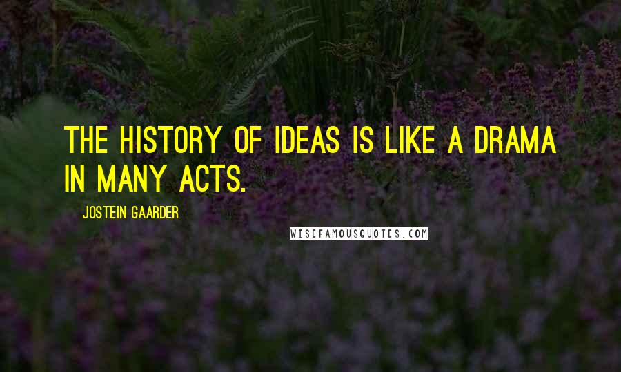 Jostein Gaarder quotes: The history of ideas is like a drama in many acts.