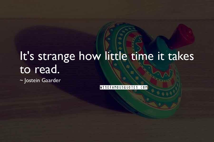 Jostein Gaarder quotes: It's strange how little time it takes to read.