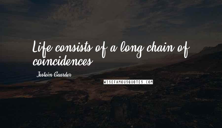 Jostein Gaarder quotes: Life consists of a long chain of coincidences.