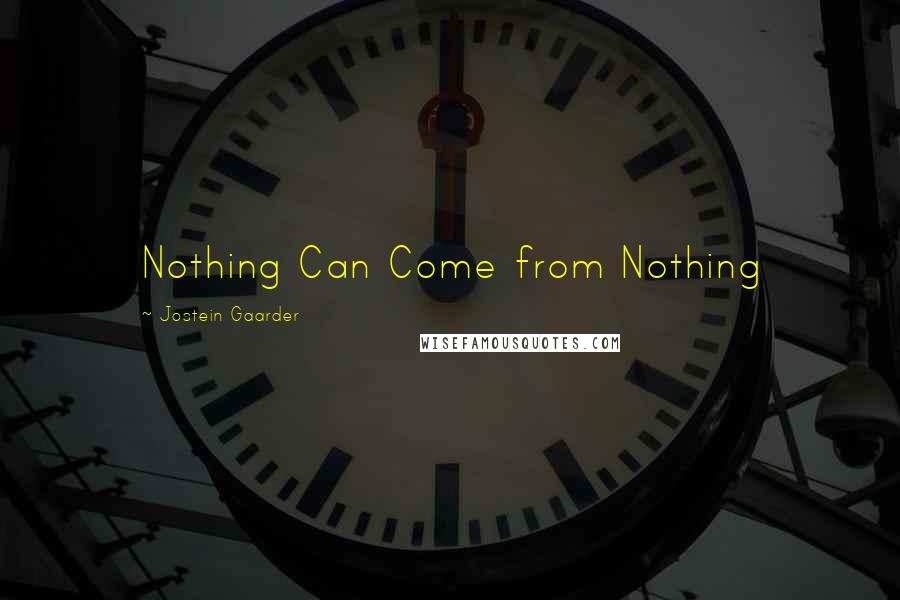 Jostein Gaarder quotes: Nothing Can Come from Nothing