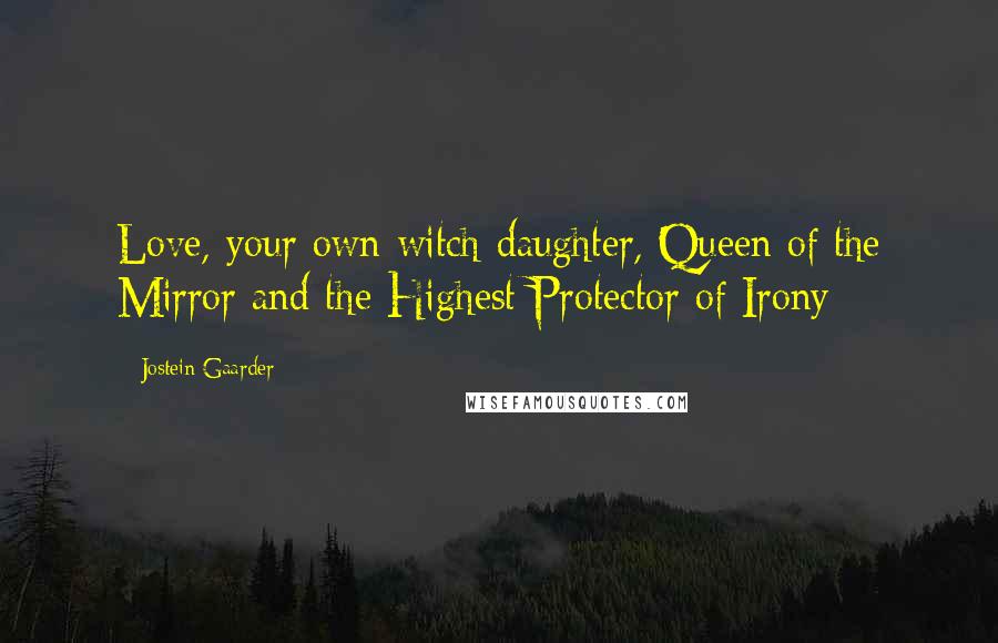 Jostein Gaarder quotes: Love, your own witch-daughter, Queen of the Mirror and the Highest Protector of Irony