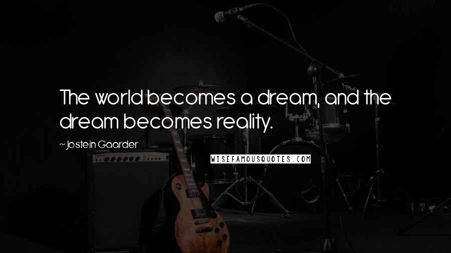 Jostein Gaarder quotes: The world becomes a dream, and the dream becomes reality.