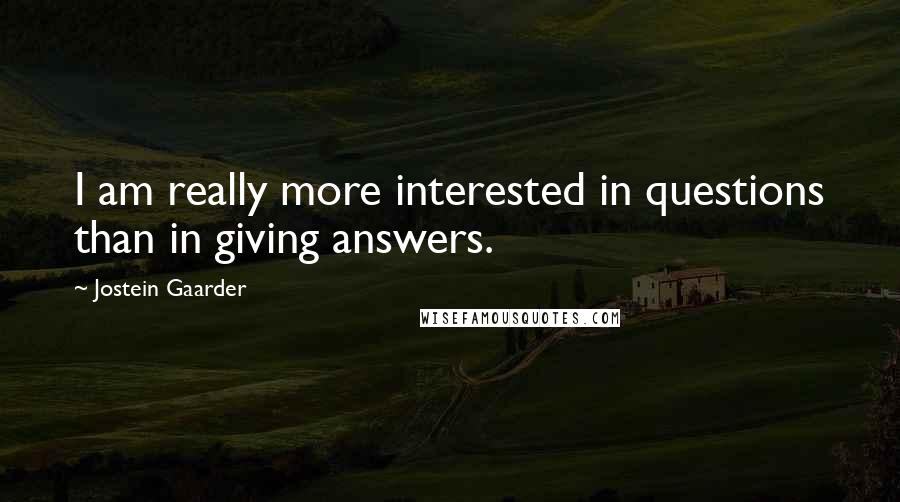 Jostein Gaarder quotes: I am really more interested in questions than in giving answers.