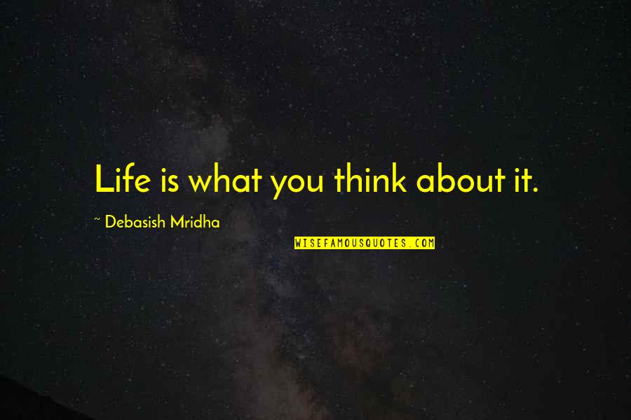 Jostien Quotes By Debasish Mridha: Life is what you think about it.