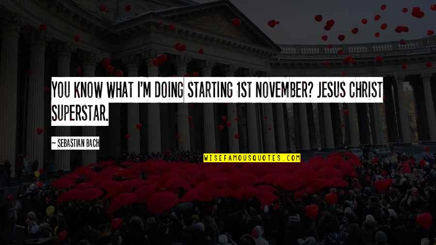Jostien Quotes By Sebastian Bach: You know what I'm doing starting 1st November?