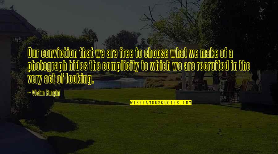 Jostle Synonym Quotes By Victor Burgin: Our conviction that we are free to choose Jostle Synonym Quotes By Victor Burgin: Our conviction that we are free to choose