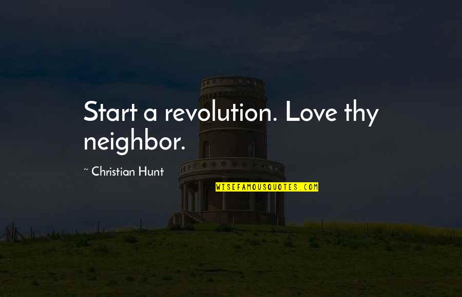 Jostled Papers Quotes By Christian Hunt: Start a revolution. Love thy neighbor.