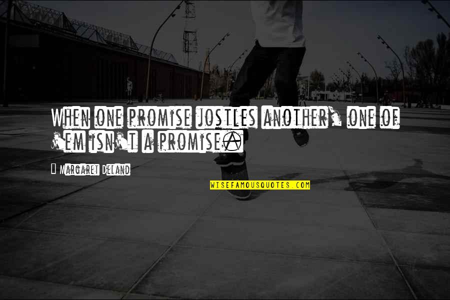 Jostles Quotes By Margaret Deland: When one promise jostles another, one of 'em