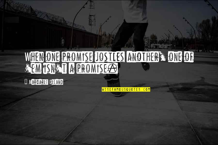 Jostles Quotes By Margaret Deland: When one promise jostles another, one of 'em Jostles Quotes By Margaret Deland: When one promise jostles another, one of 'em
