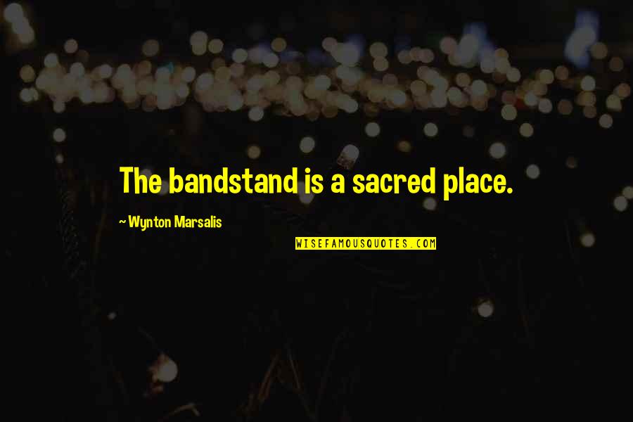 Josty Electronic Quotes By Wynton Marsalis: The bandstand is a sacred place.