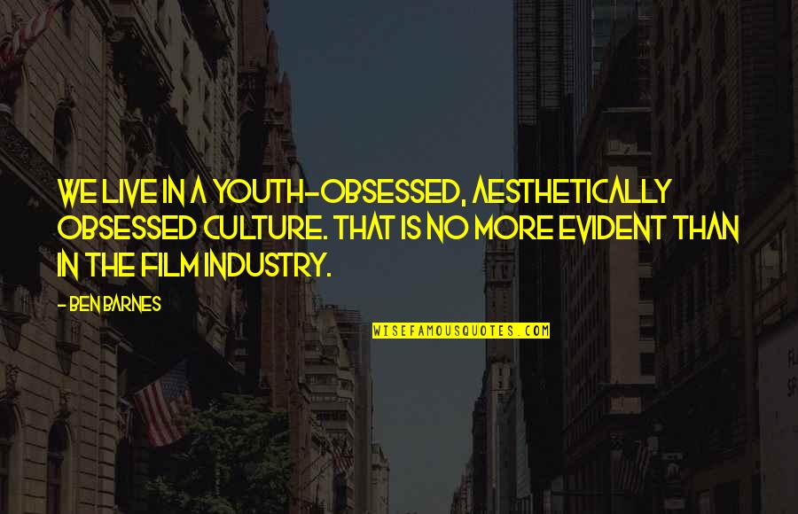 Josty Kit Quotes By Ben Barnes: We live in a youth-obsessed, aesthetically obsessed culture. Josty Kit Quotes By Ben Barnes: We live in a youth-obsessed, aesthetically obsessed culture.