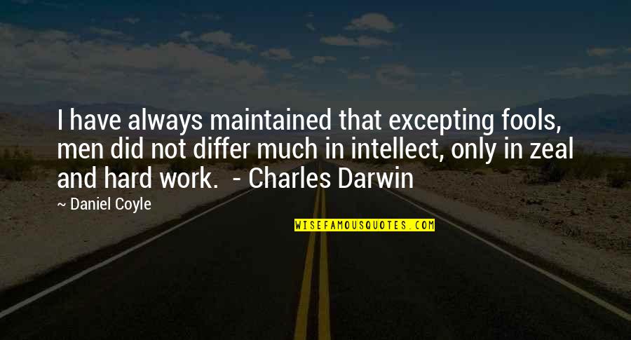 Josty Kit Quotes By Daniel Coyle: I have always maintained that excepting fools, men Josty Kit Quotes By Daniel Coyle: I have always maintained that excepting fools, men