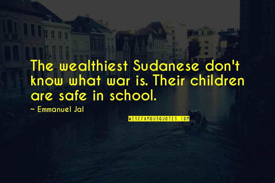 Josty Kit Quotes By Emmanuel Jal: The wealthiest Sudanese don't know what war is.