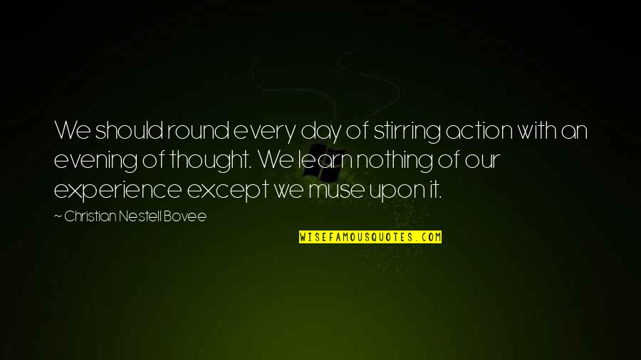 Jostyn Bebout Quotes By Christian Nestell Bovee: We should round every day of stirring action Jostyn Bebout Quotes By Christian Nestell Bovee: We should round every day of stirring action