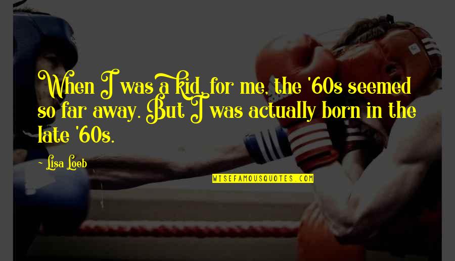 Jostyn Bebout Quotes By Lisa Loeb: When I was a kid, for me, the Jostyn Bebout Quotes By Lisa Loeb: When I was a kid, for me, the