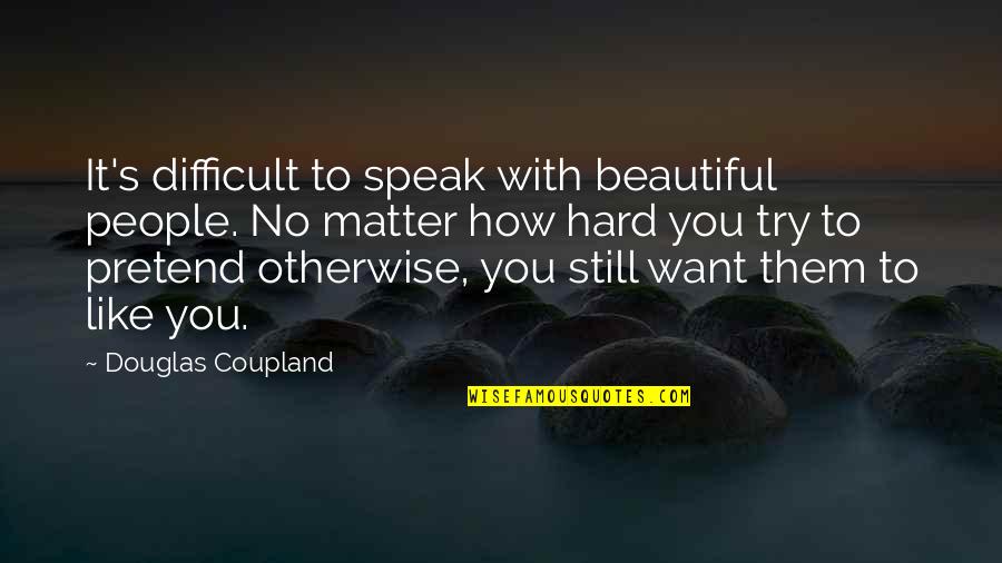 Jostyn Jennifer Quotes By Douglas Coupland: It's difficult to speak with beautiful people. No