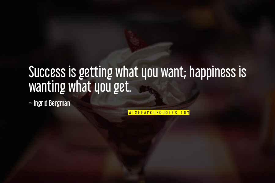 Josue Meletz Quotes By Ingrid Bergman: Success is getting what you want; happiness is Josue Meletz Quotes By Ingrid Bergman: Success is getting what you want; happiness is