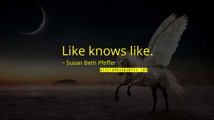 Josue Y Quotes By Susan Beth Pfeffer: Like knows like. Josue Y Quotes By Susan Beth Pfeffer: Like knows like.