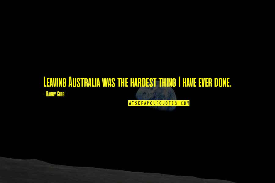 Josy Latorre Quotes By Barry Gibb: Leaving Australia was the hardest thing I have