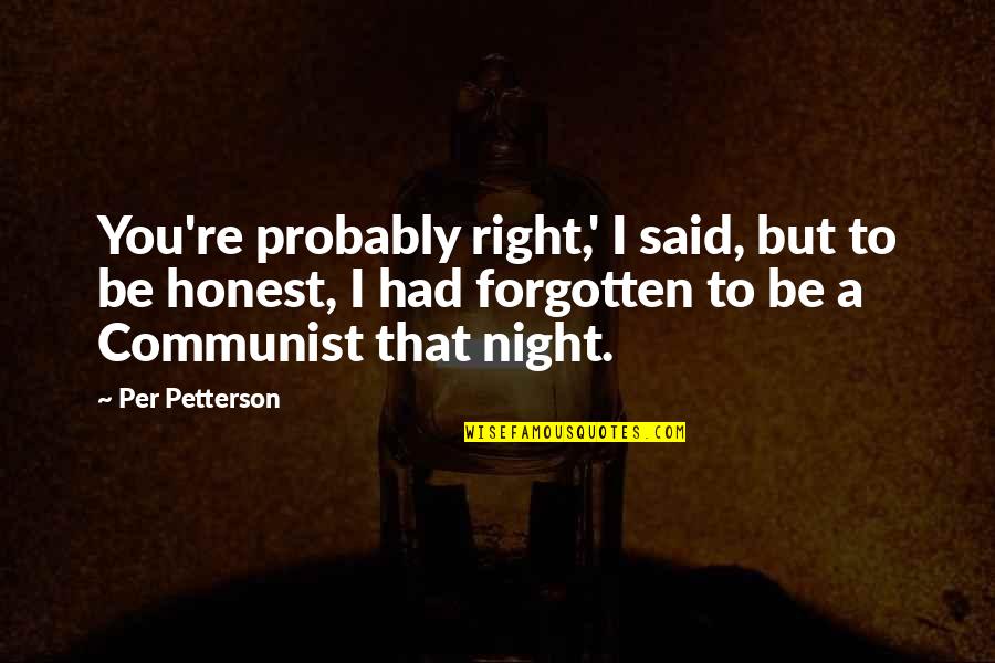 Josy Latorre Quotes By Per Petterson: You're probably right,' I said, but to be Josy Latorre Quotes By Per Petterson: You're probably right,' I said, but to be