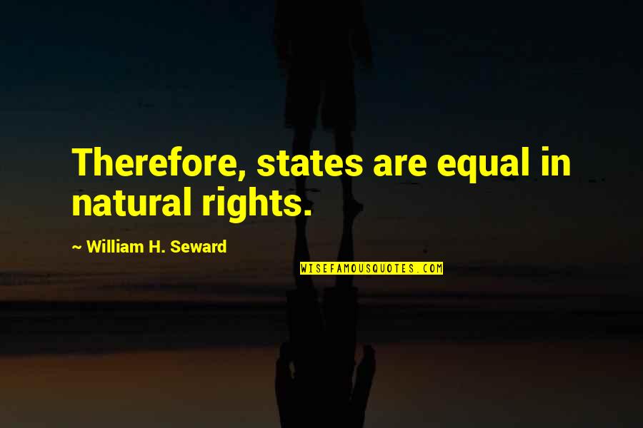 Josy Latorre Quotes By William H. Seward: Therefore, states are equal in natural rights. Josy Latorre Quotes By William H. Seward: Therefore, states are equal in natural rights.
