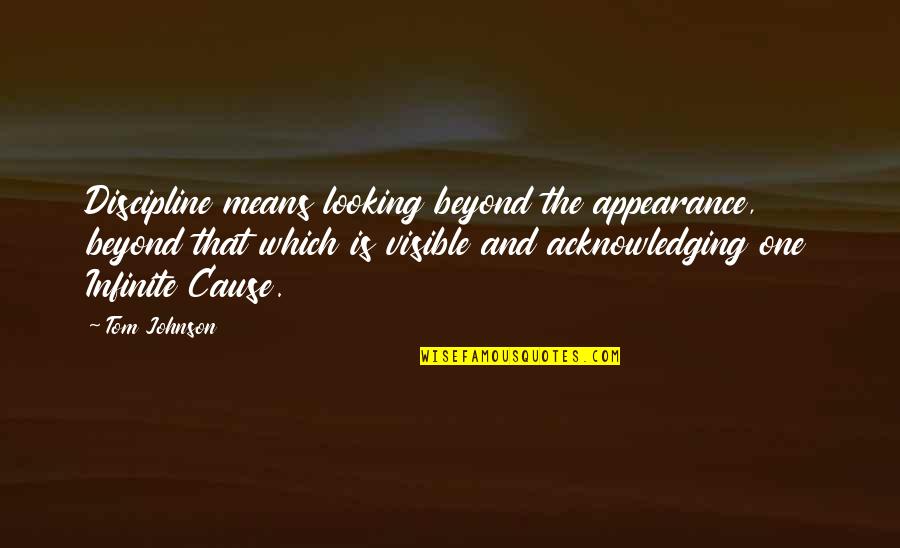 Josy Lynn Quotes By Tom Johnson: Discipline means looking beyond the appearance, beyond that