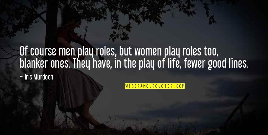 Jotaro Japanese Quotes By Iris Murdoch: Of course men play roles, but women play Jotaro Japanese Quotes By Iris Murdoch: Of course men play roles, but women play