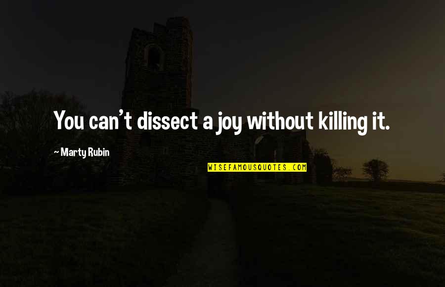 Jotaro Japanese Quotes By Marty Rubin: You can't dissect a joy without killing it. Jotaro Japanese Quotes By Marty Rubin: You can't dissect a joy without killing it.