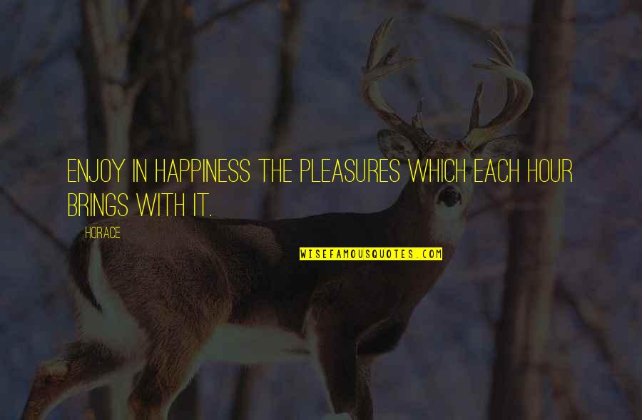 Jots Quotes By Horace: Enjoy in happiness the pleasures which each hour