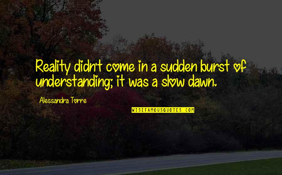 Jotspot Quotes By Alessandra Torre: Reality didn't come in a sudden burst of