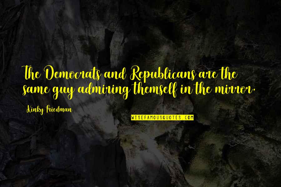 Jotspot Quotes By Kinky Friedman: The Democrats and Republicans are the same guy