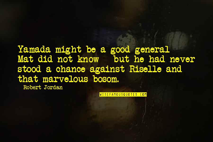 Jotspot Quotes By Robert Jordan: Yamada might be a good general - Mat