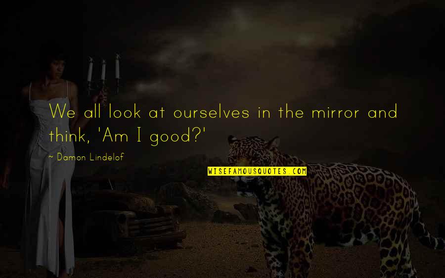 Jotter Cards Quotes By Damon Lindelof: We all look at ourselves in the mirror