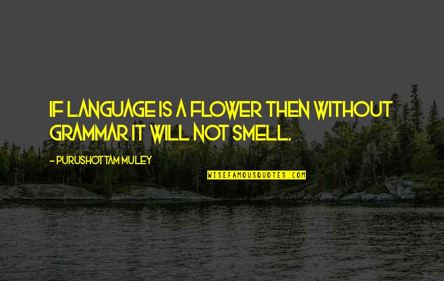 Jottings Quotes By Purushottam Muley: If Language is a Flower then without Grammar
