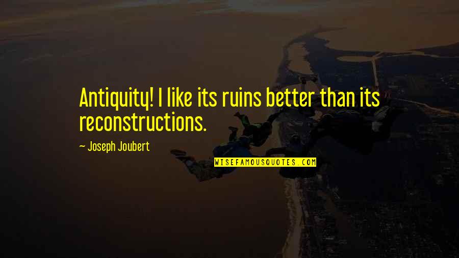 Joubert Quotes By Joseph Joubert: Antiquity! I like its ruins better than its