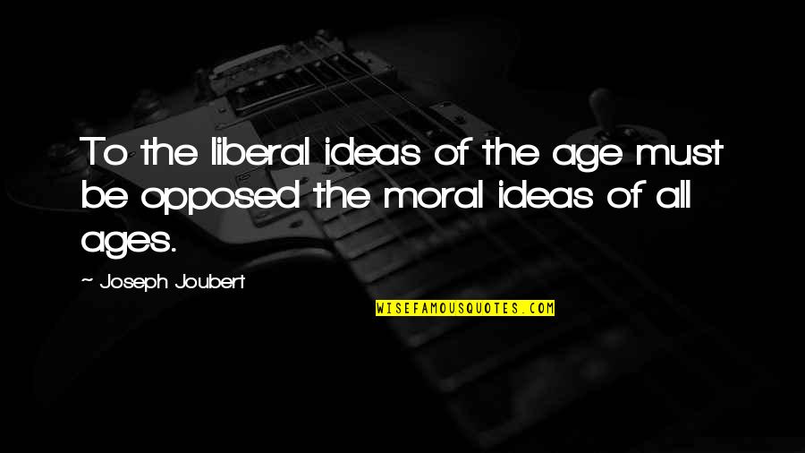 Joubert Quotes By Joseph Joubert: To the liberal ideas of the age must