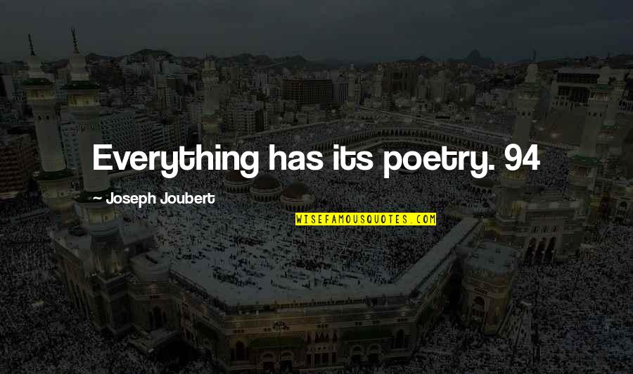 Joubert Quotes By Joseph Joubert: Everything has its poetry. 94