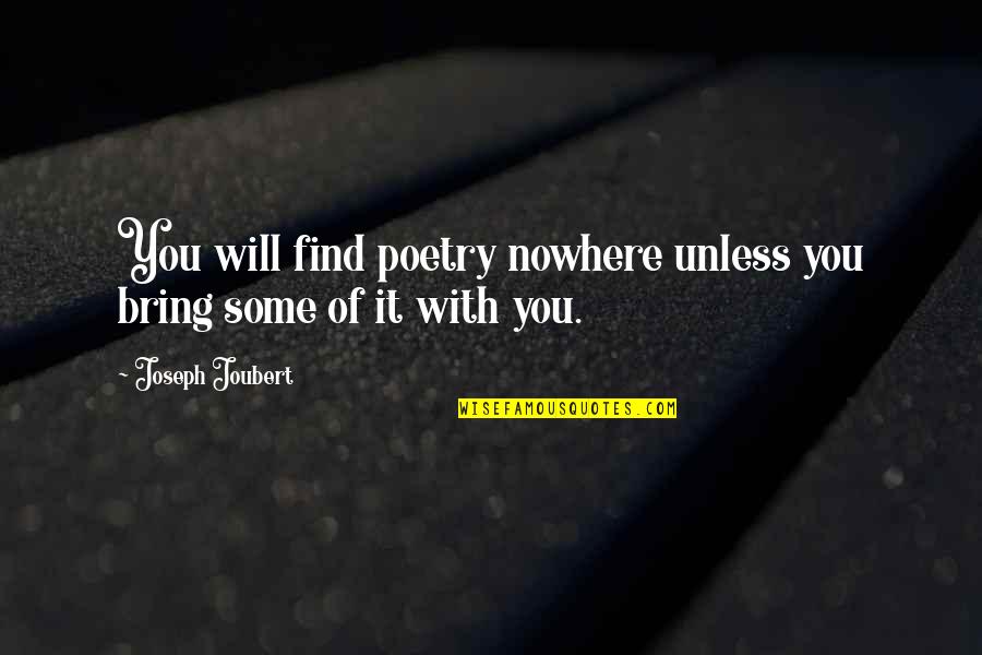 Joubert Quotes By Joseph Joubert: You will find poetry nowhere unless you bring