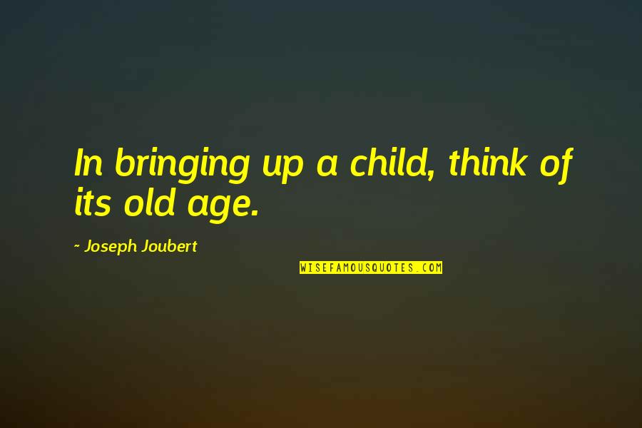 Joubert Quotes By Joseph Joubert: In bringing up a child, think of its