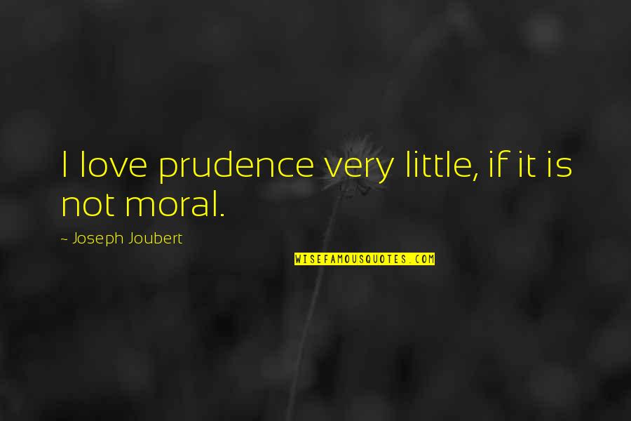Joubert Quotes By Joseph Joubert: I love prudence very little, if it is