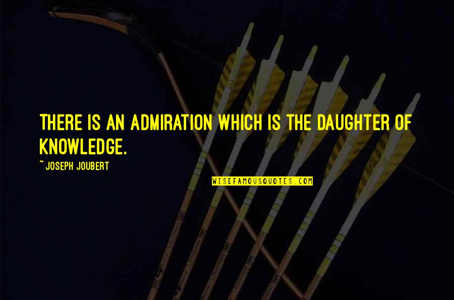 Joubert Quotes By Joseph Joubert: There is an admiration which is the daughter