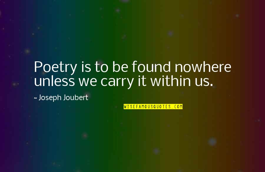 Joubert Quotes By Joseph Joubert: Poetry is to be found nowhere unless we